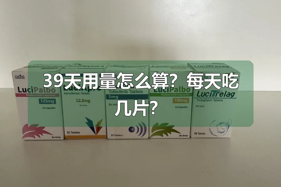 39天用量怎么算？每天吃几片？